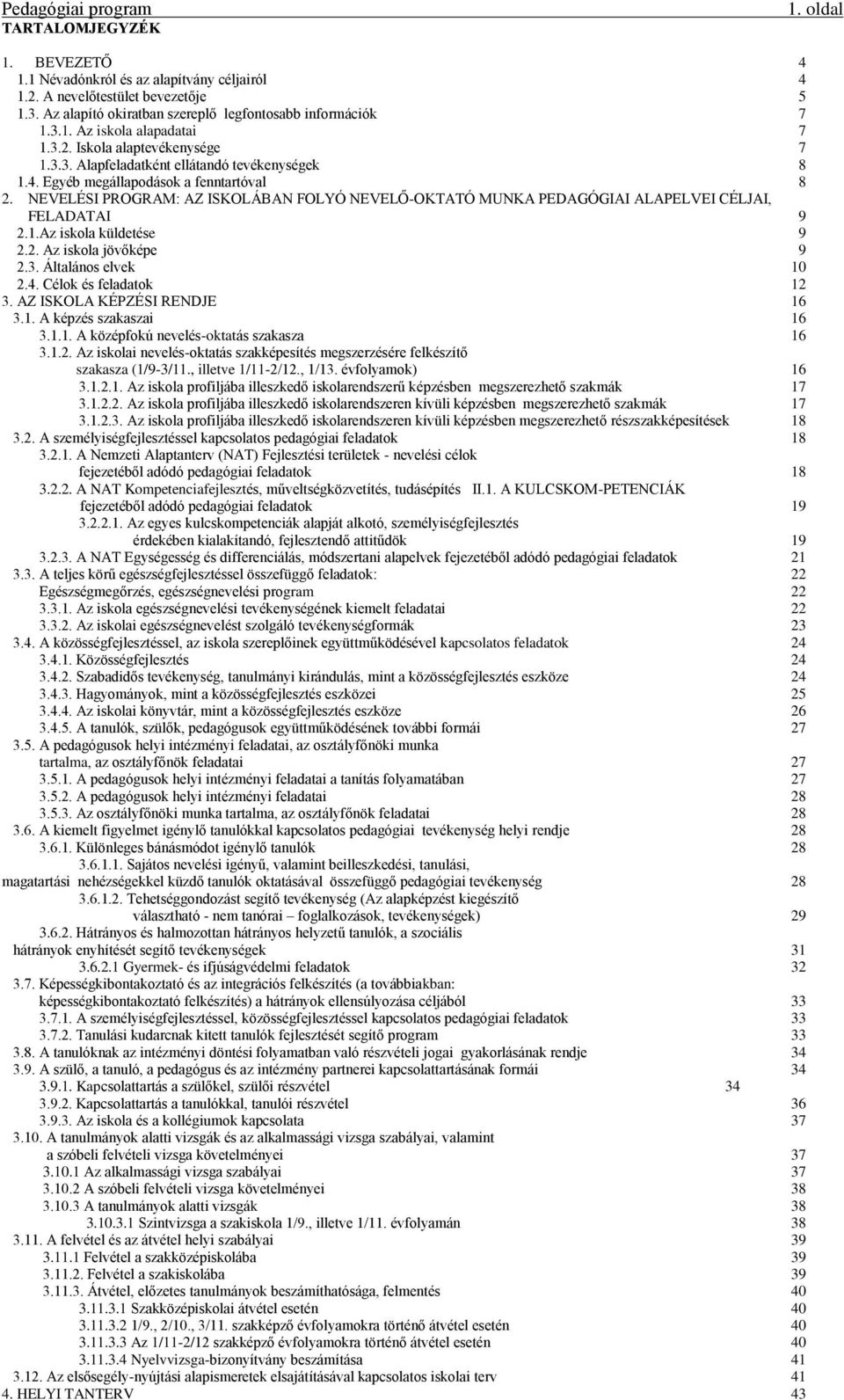 NEVELÉSI PROGRAM: AZ ISKOLÁBAN FOLYÓ NEVELŐ-OKTATÓ MUNKA PEDAGÓGIAI ALAPELVEI CÉLJAI, FELADATAI 9 2.1.Az iskola küldetése 9 2.2. Az iskola jövőképe 9 2.3. Általános elvek 10 2.4.