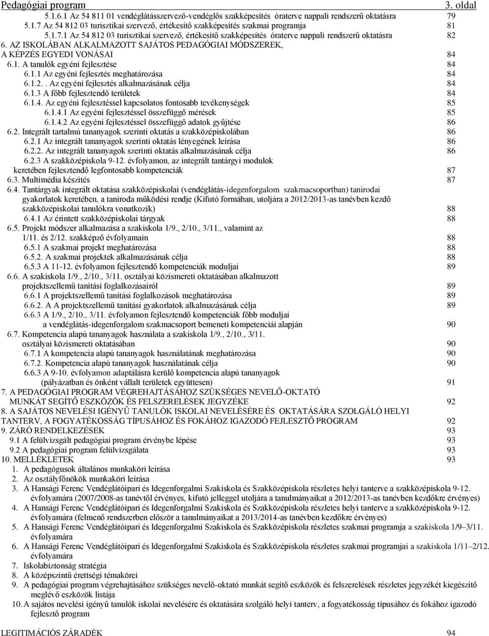 1.1 Az egyéni fejlesztés meghatározása 84 6.1.2.. Az egyéni fejlesztés alkalmazásának célja 84 6.1.3 A főbb fejlesztendő területek 84 6.1.4. Az egyéni fejlesztéssel kapcsolatos fontosabb tevékenységek 85 6.