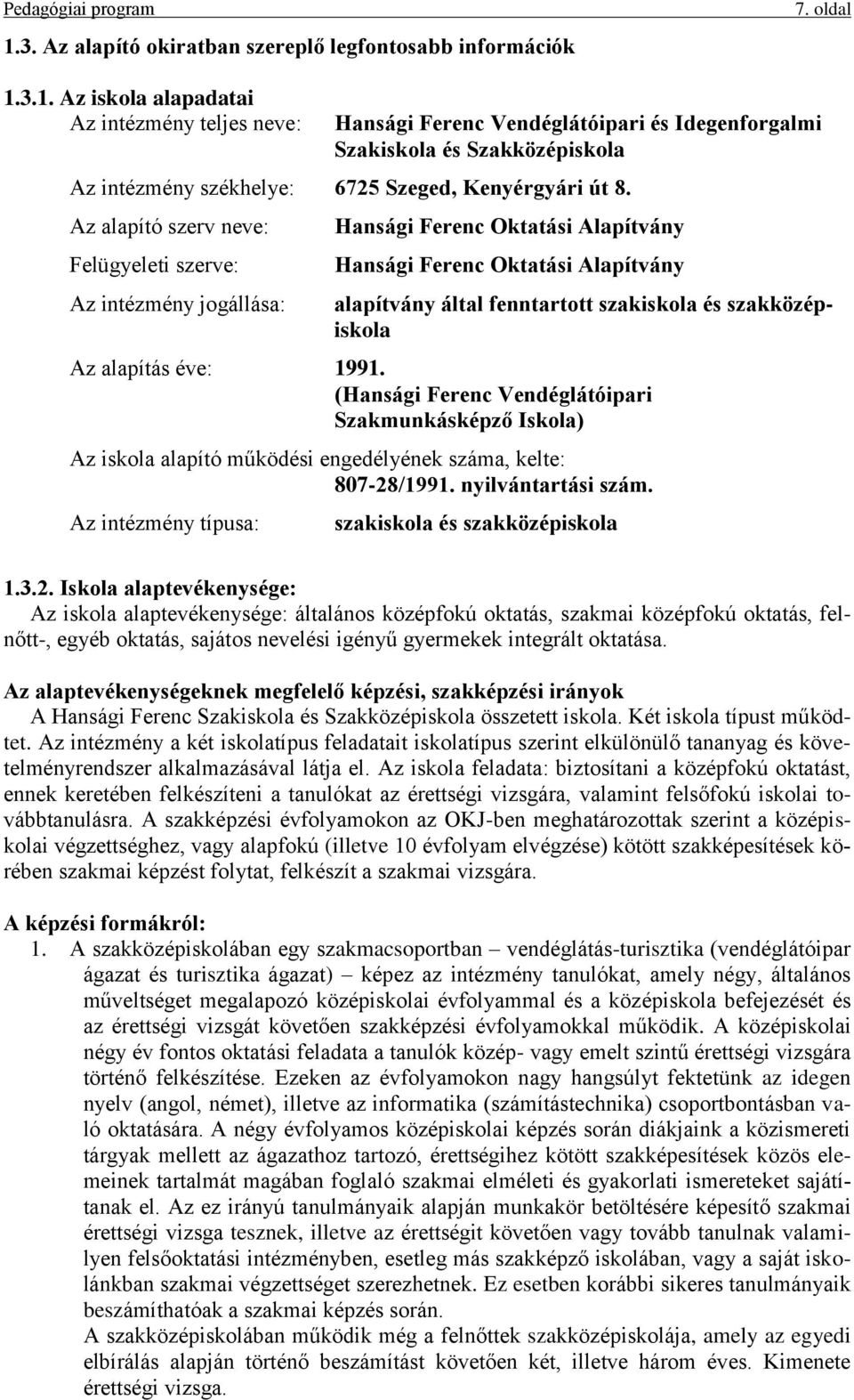 alapítás éve: 1991. (Hansági Ferenc Vendéglátóipari Szakmunkásképző Iskola) Az iskola alapító működési engedélyének száma, kelte: 807-28/1991. nyilvántartási szám.