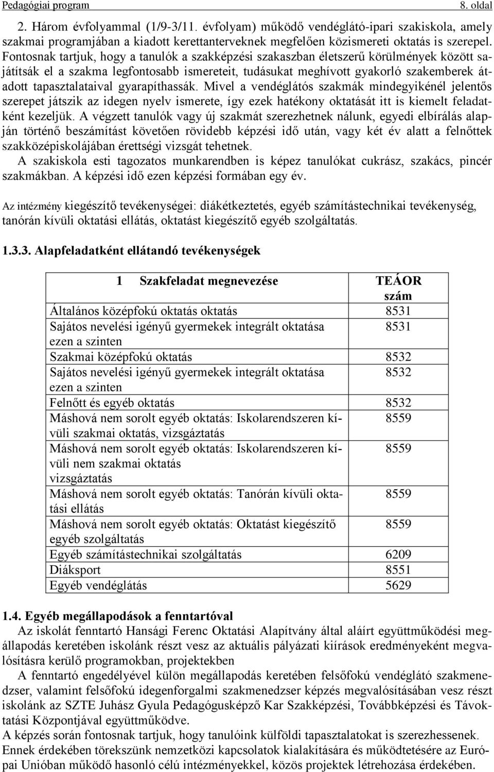 tapasztalataival gyarapíthassák. Mivel a vendéglátós szakmák mindegyikénél jelentős szerepet játszik az idegen nyelv ismerete, így ezek hatékony oktatását itt is kiemelt feladatként kezeljük.