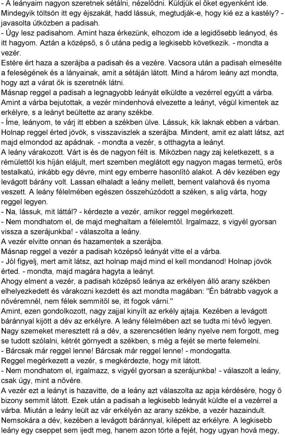 Estére ért haza a szerájba a padisah és a vezére. Vacsora után a padisah elmesélte a feleségének és a lányainak, amit a sétáján látott.