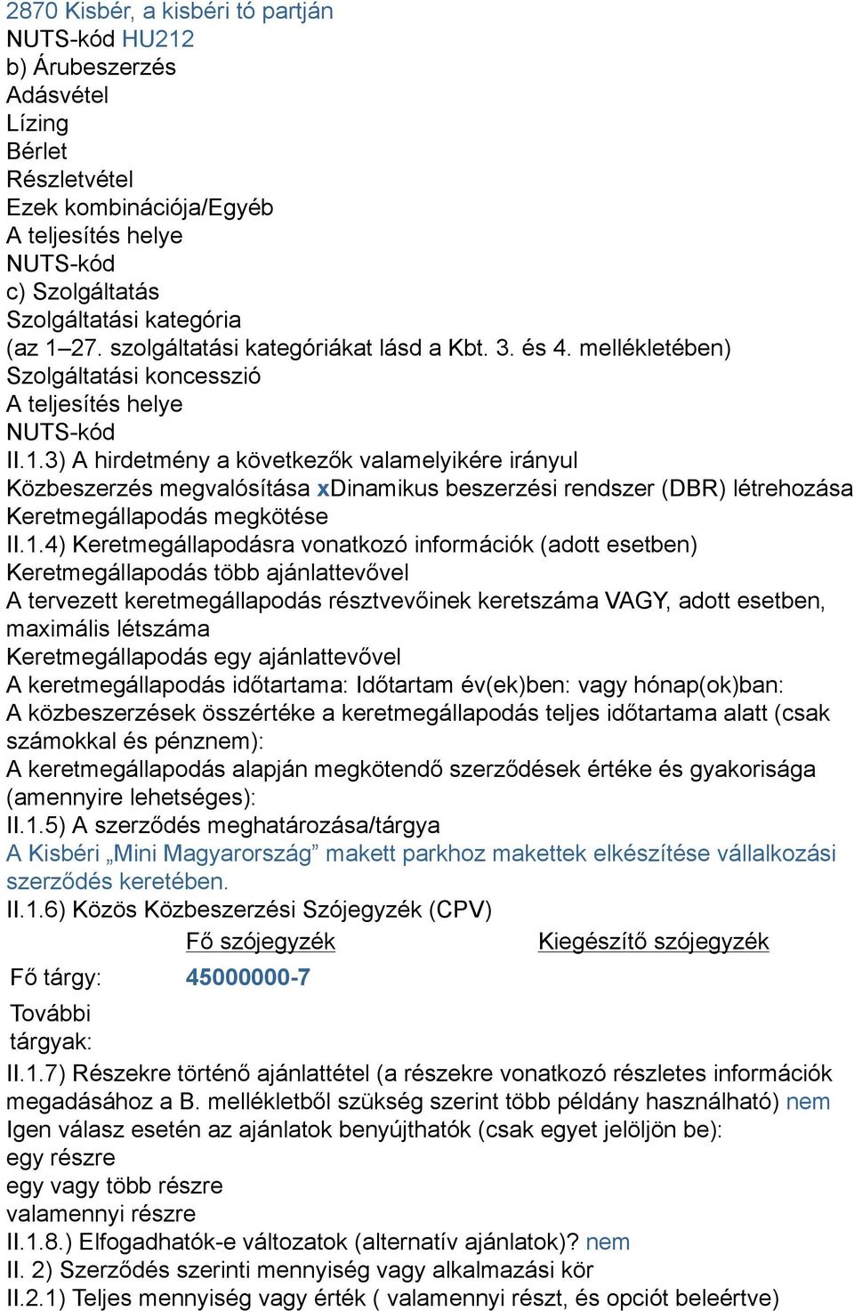 3) A hirdetmény a következők valamelyikére irányul Közbeszerzés megvalósítása xdinamikus beszerzési rendszer (DBR) létrehozása Keretmegállapodás megkötése II.1.