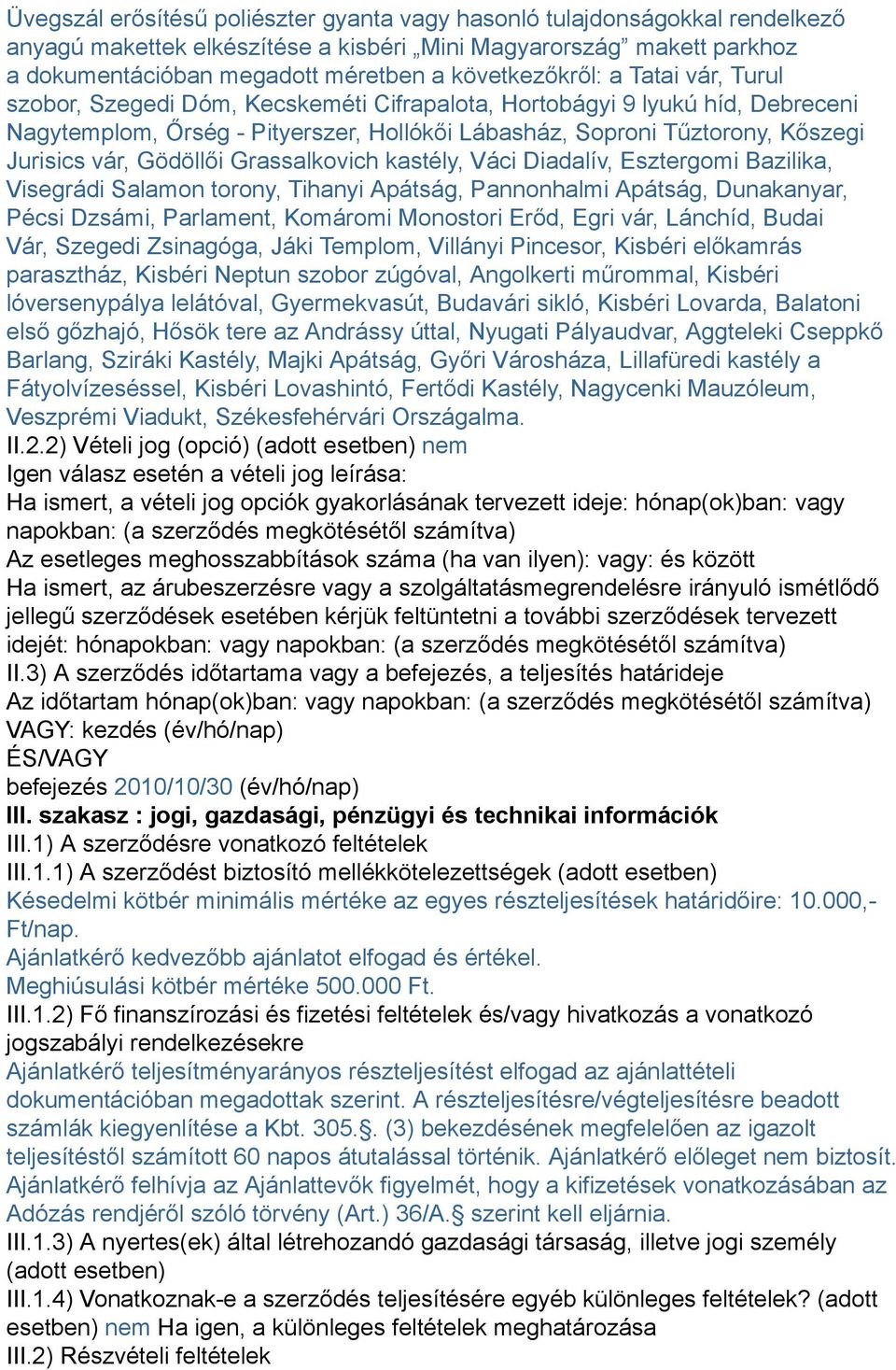 Jurisics vár, Gödöllői Grassalkovich kastély, Váci Diadalív, Esztergomi Bazilika, Visegrádi Salamon torony, Tihanyi Apátság, Pannonhalmi Apátság, Dunakanyar, Pécsi Dzsámi, Parlament, Komáromi