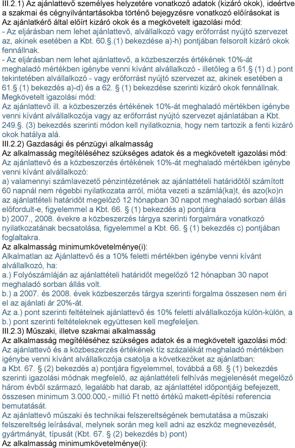 és a megkövetelt igazolási mód: - Az eljárásban nem lehet ajánlattevő, alvállalkozó vagy erőforrást nyújtó szervezet az, akinek esetében a Kbt. 60.