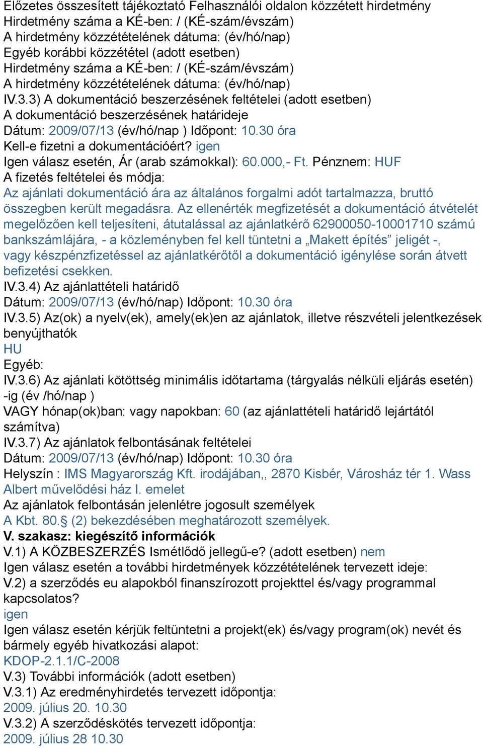 3) A dokumentáció beszerzésének feltételei (adott esetben) A dokumentáció beszerzésének határideje Dátum: 2009/07/13 (év/hó/nap ) Időpont: 10.30 óra Kell-e fizetni a dokumentációért?