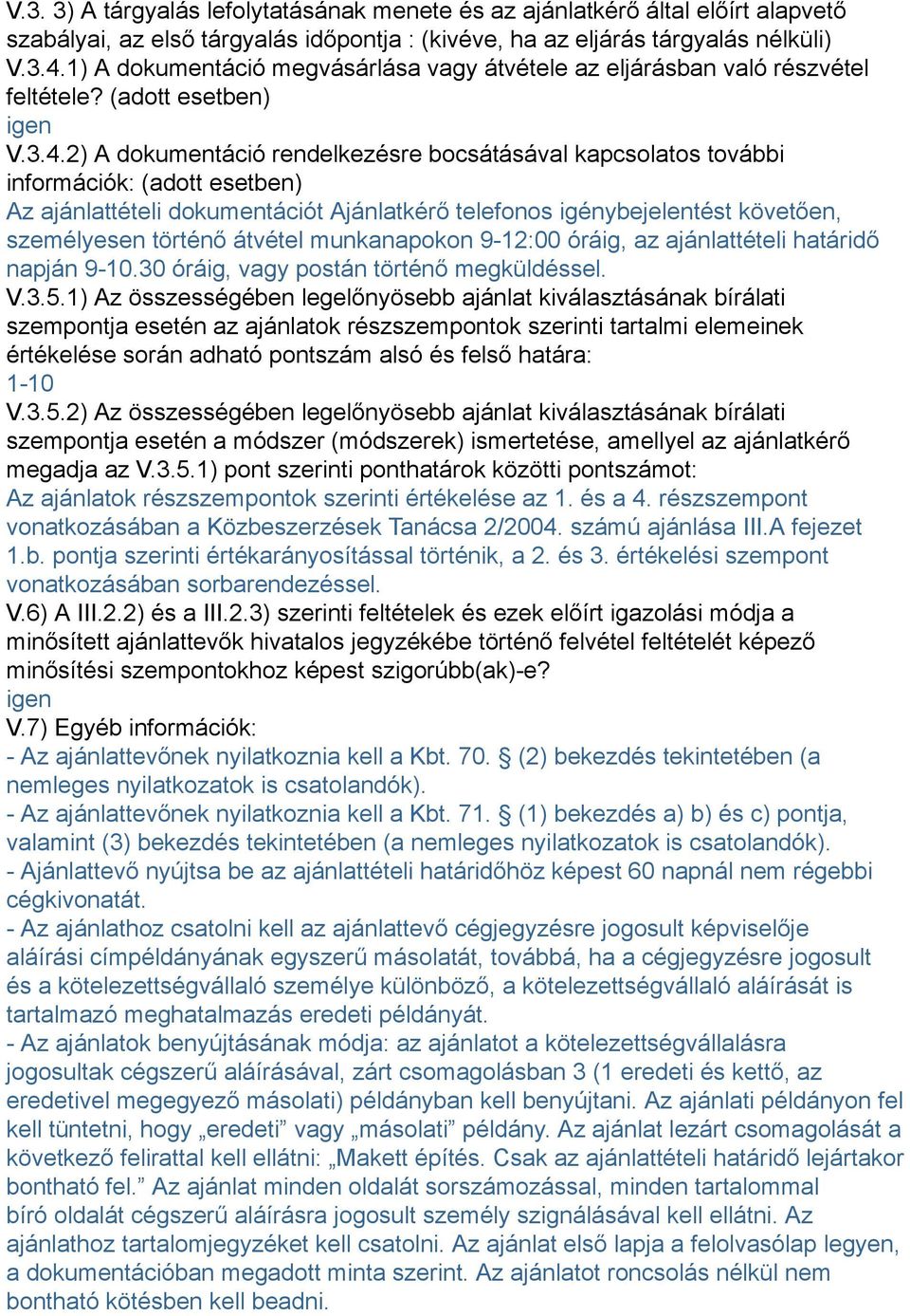 2) A dokumentáció rendelkezésre bocsátásával kapcsolatos további információk: (adott esetben) Az ajánlattételi dokumentációt Ajánlatkérő telefonos igénybejelentést követően, személyesen történő