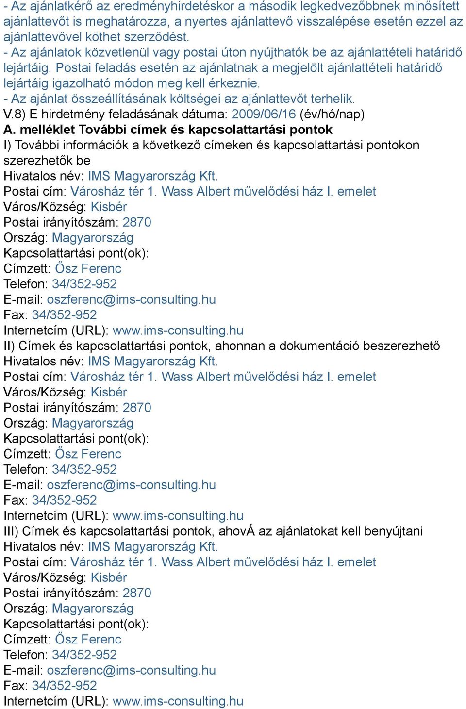 Postai feladás esetén az ajánlatnak a megjelölt ajánlattételi határidő lejártáig igazolható módon meg kell érkeznie. - Az ajánlat összeállításának költségei az ajánlattevőt terhelik. V.