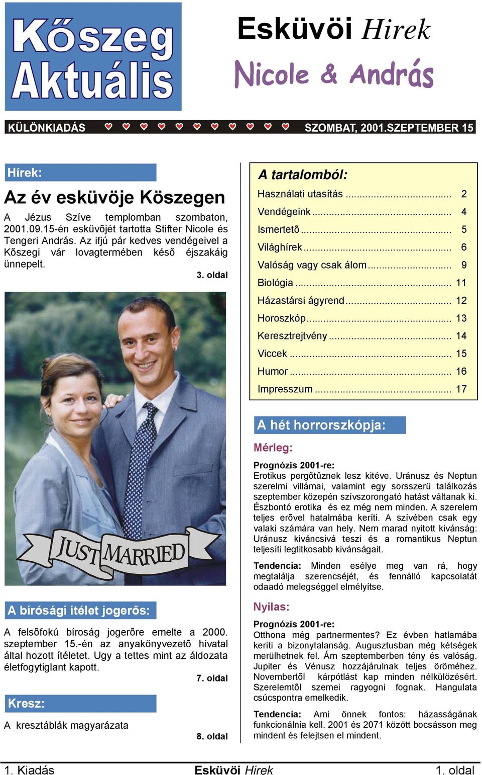 .. 6 Valóság vagy csak álom... 9 Biológia... 11 Házastársi ágyrend... 12 Horoszkóp... 13 Keresztrejtvény... 14 Viccek... 15 Humor... 16 Impresszum.