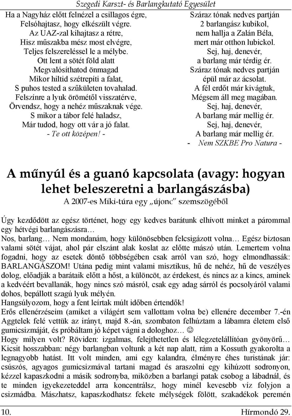 Felszínre a lyuk örömétől visszatérve, Örvendsz, hogy a nehéz műszaknak vége. S mikor a tábor felé haladsz, Már tudod, hogy ott vár a jó falat. - Te ott középen!