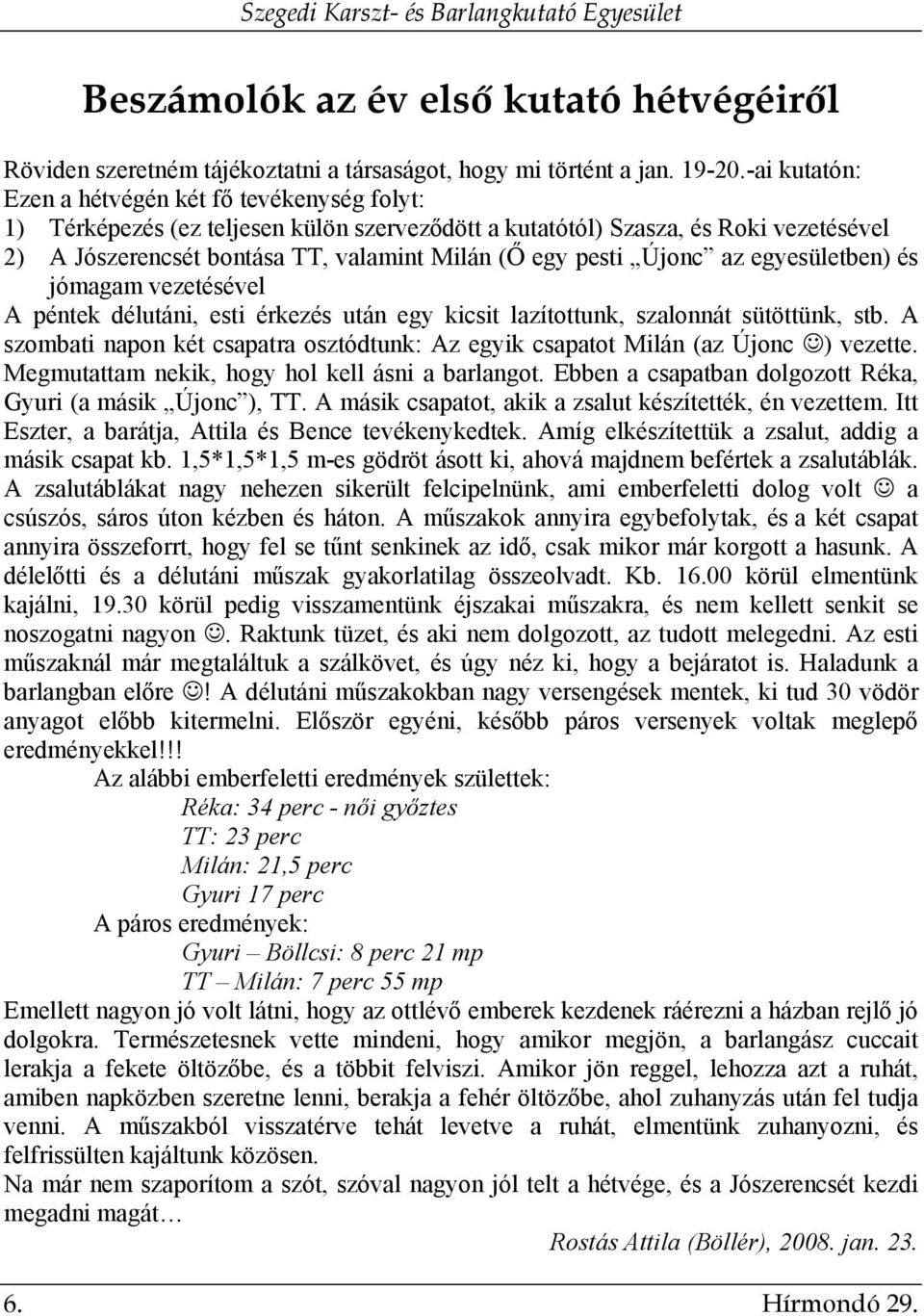 Újonc az egyesületben) és jómagam vezetésével A péntek délutáni, esti érkezés után egy kicsit lazítottunk, szalonnát sütöttünk, stb.