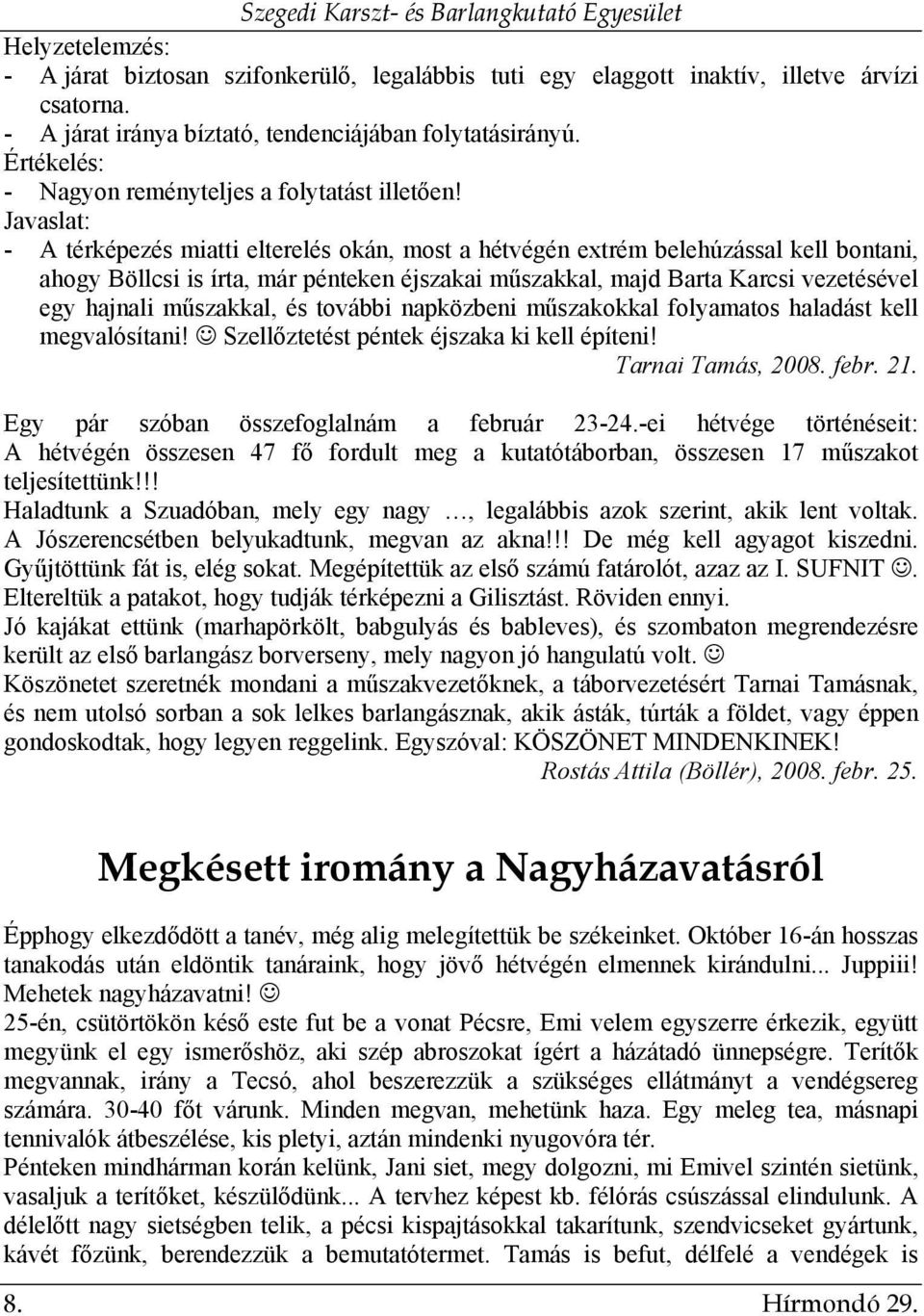 Javaslat: - A térképezés miatti elterelés okán, most a hétvégén extrém belehúzással kell bontani, ahogy Böllcsi is írta, már pénteken éjszakai műszakkal, majd Barta Karcsi vezetésével egy hajnali