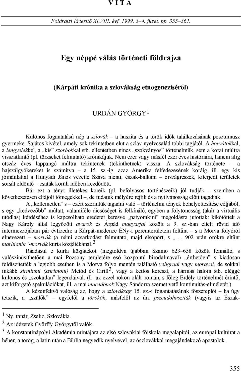 Sajátos kivétel, amely sok tekintetben elüt a szláv nyelvcsalád többi tagjától. A horvátokkal, a lengyelekkel, a kis szorbokkal stb.