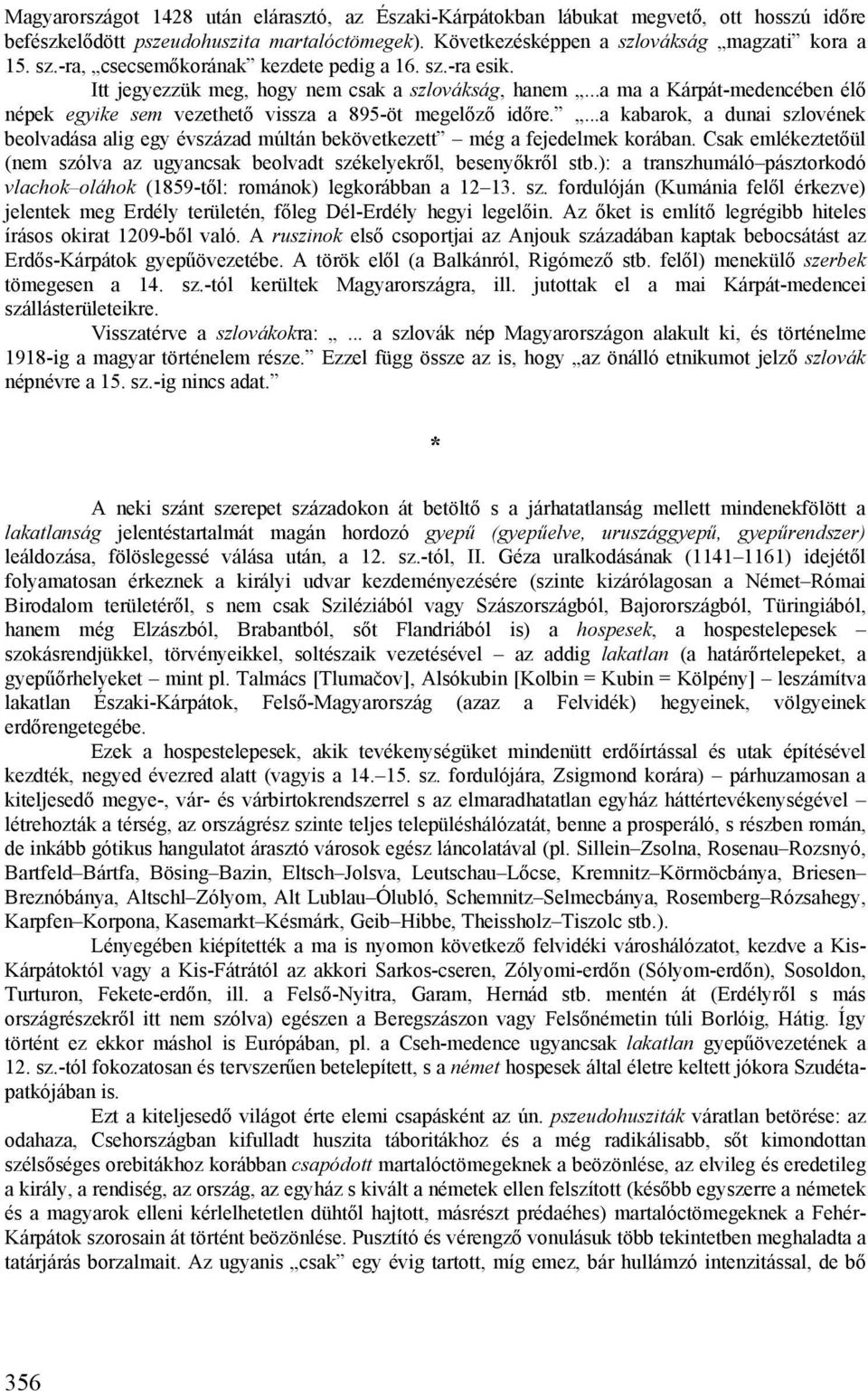 ..a ma a Kárpát-medencében élő népek egyike sem vezethető vissza a 895-öt megelőző időre....a kabarok, a dunai szlovének beolvadása alig egy évszázad múltán bekövetkezett még a fejedelmek korában.