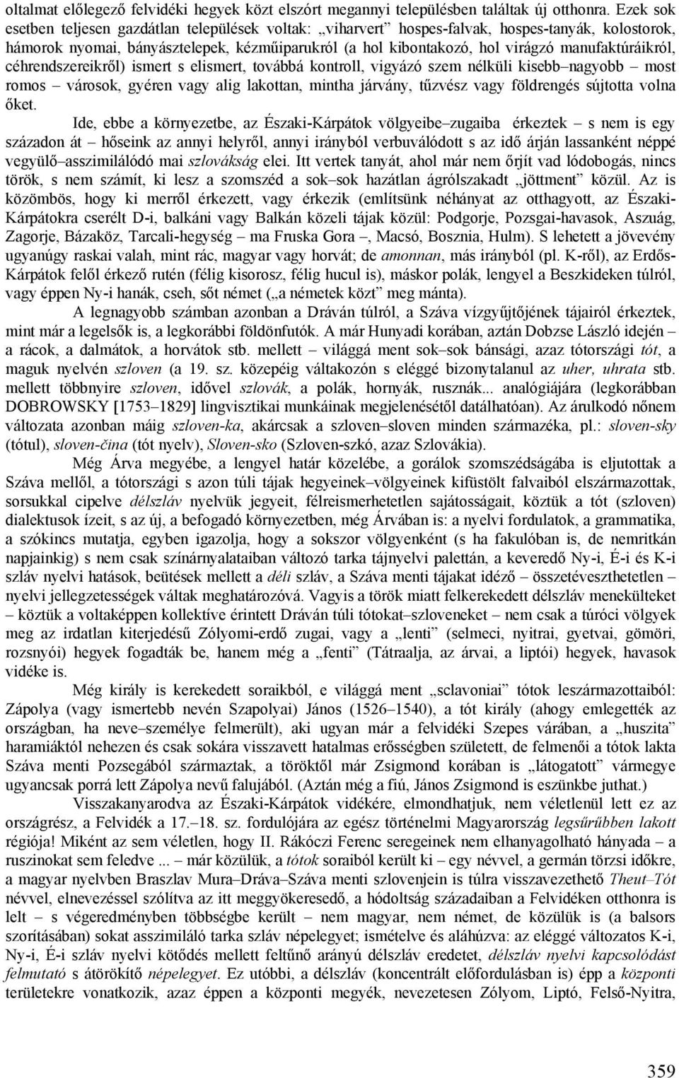 manufaktúráikról, céhrendszereikről) ismert s elismert, továbbá kontroll, vigyázó szem nélküli kisebb nagyobb most romos városok, gyéren vagy alig lakottan, mintha járvány, tűzvész vagy földrengés