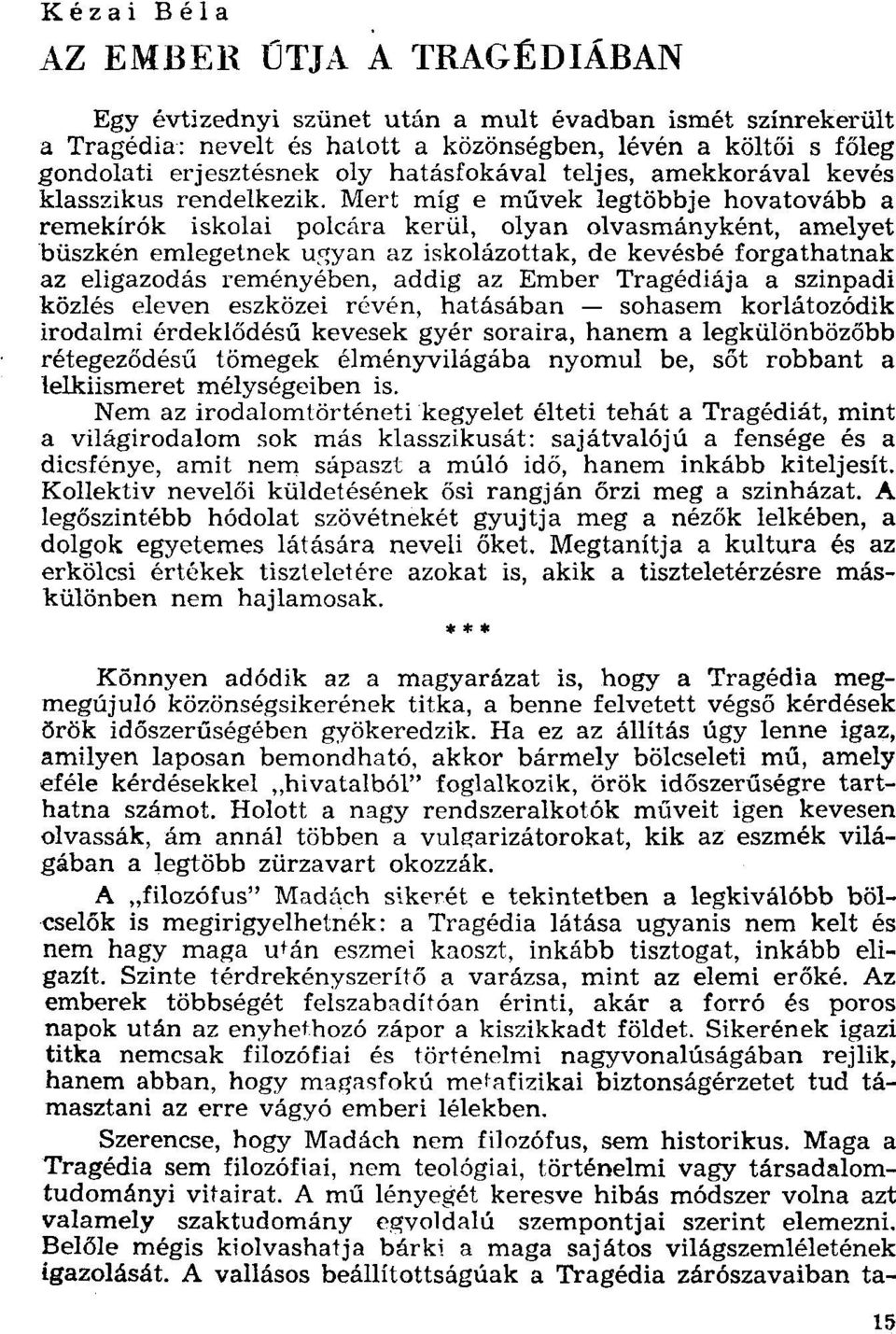 Mert míg e művek legtöbbje hovatovább a remekírók iskolai polcára kerül, olyan olvasmányként, amelyet büszkén emlegetnek ugyan az iskolázottak.