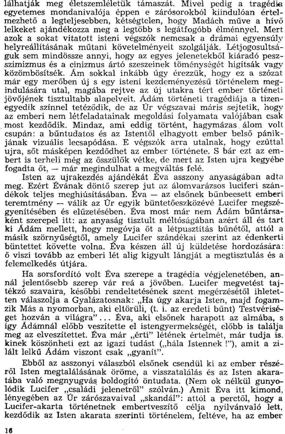 élménnyel. Mert azok a sokat vitatott isteni végszök nemcsak a drámai egyensúly helyreállításának műtani követelményeit szolgálják.