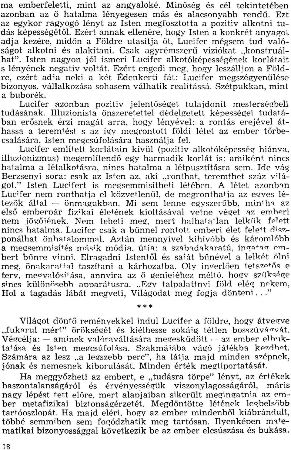 Ezért annak ellenére, hogy Isten a konkrét anyaget adja kezére, midőn a Földre utasítja őt, Lucifer mégsem tud valóságot alkotni és alakítani. Csak agyrémszerű viziókat "konstruálhat".