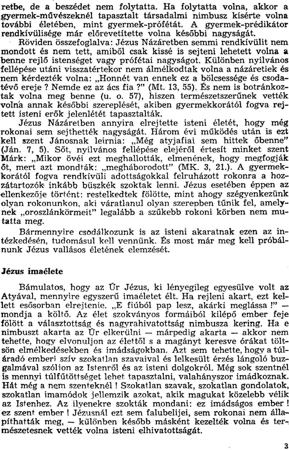 Röviden összefoglalva: Jézus Názáretben semmi rendkívülit nem mondott és nem tett, amiből csak kissé is sejteni lehetett volna a benne rejlő istenséget vagy prófétai nagyságot.