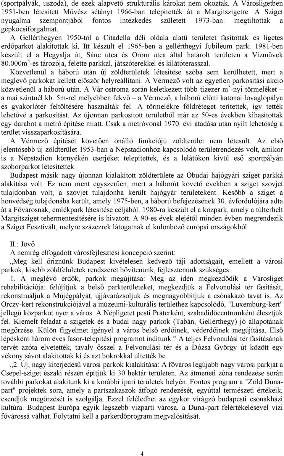 A Gellérthegyen 1950-től a Citadella déli oldala alatti területet fásították és ligetes erdőparkot alakítottak ki. Itt készült el 1965-ben a gellérthegyi Jubileum park.