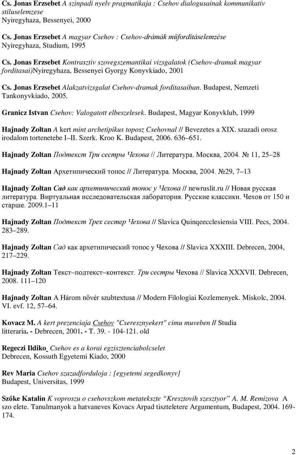 Jonas Erzsebet Kontrasztiv szovegszemantikai vizsgalatok (Csehov-dramak magyar forditasai)nyiregyhaza, Bessenyei Gyorgy Konyvkiado, 2001 Cs.