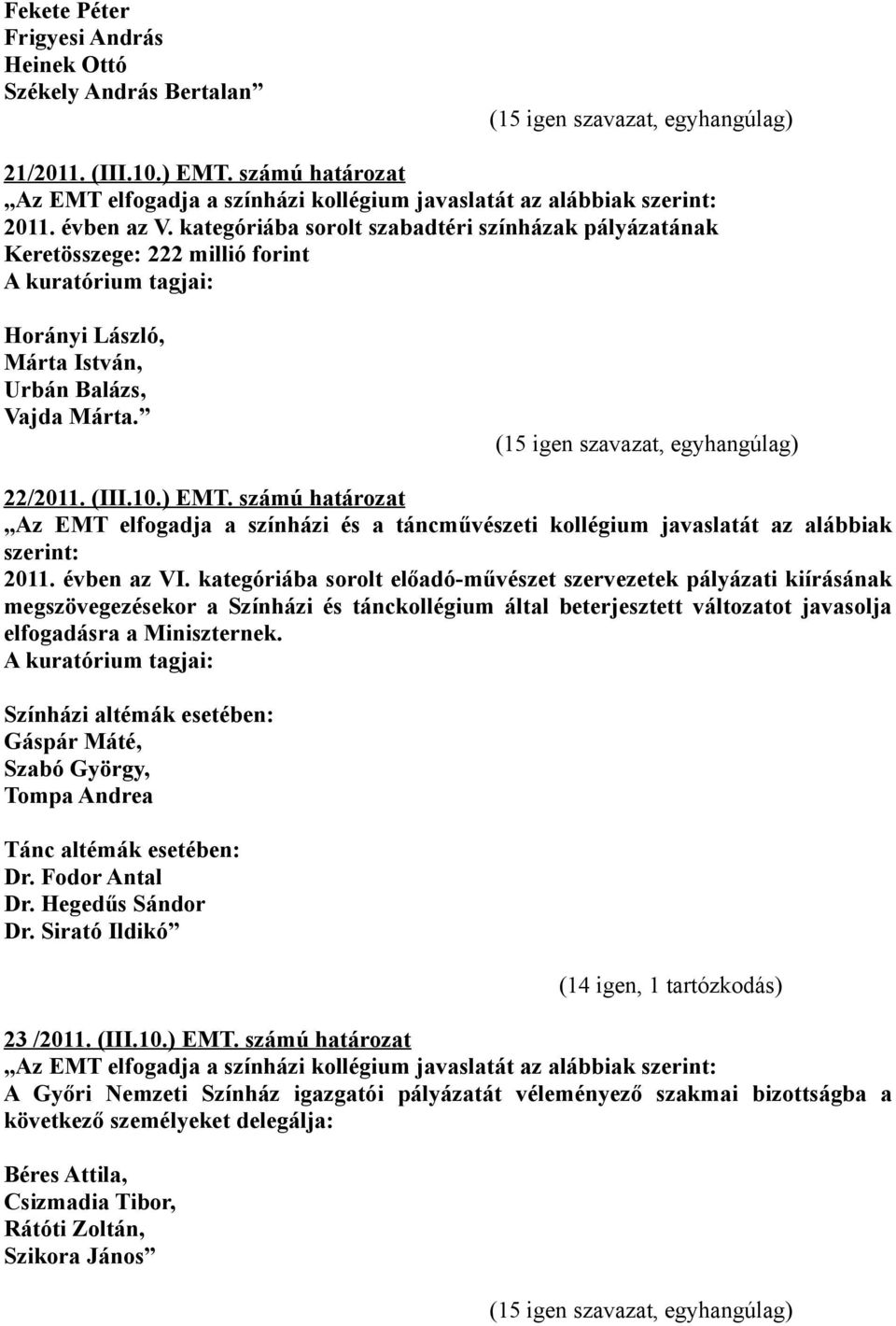 számú határozat Az EMT elfogadja a színházi és a táncművészeti kollégium javaslatát az alábbiak szerint: 2011. évben az VI.