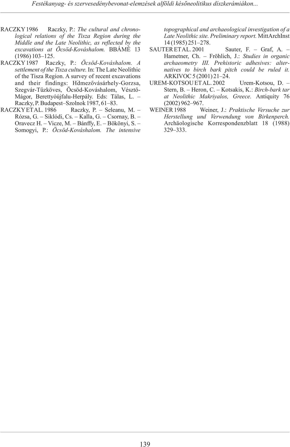 MittArchInst Middle and the Late Neolithic, as reflected by the 14 (1985) 251 278. excavations at Öcsöd-Kováshalom. BBÁMÉ 13 SAUTER ET AL. 2001 Sauter, F. Graf, A. (1986) 103 125. Hametner, Ch.