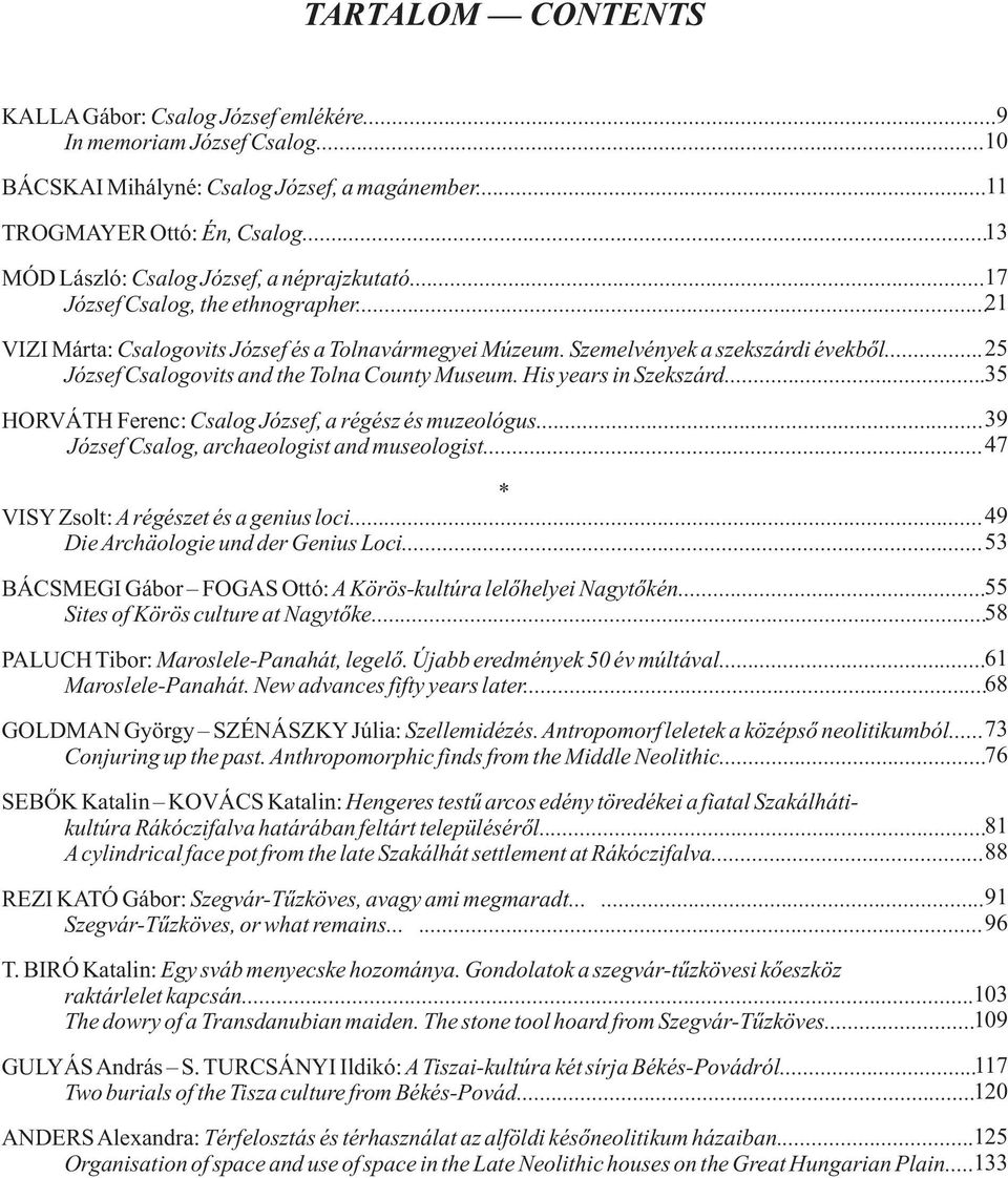 .. 25 József Csalogovits and the Tolna County Museum. His years in Szekszárd... 35 HORVÁTH Ferenc: Csalog József, a régész és muzeológus... 39 József Csalog, archaeologist and museologist.