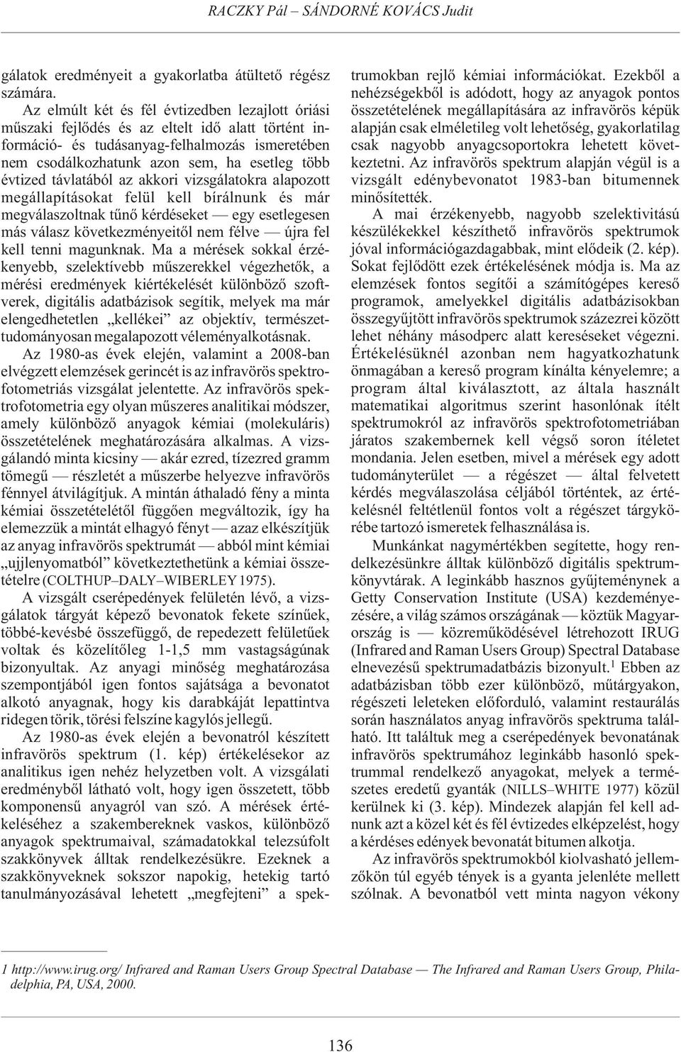 lehetett követ- keztetni. Az infravörös spektrum alapján végül is a vizsgált edénybevonatot 1983-ban bitumennek minõsítették.