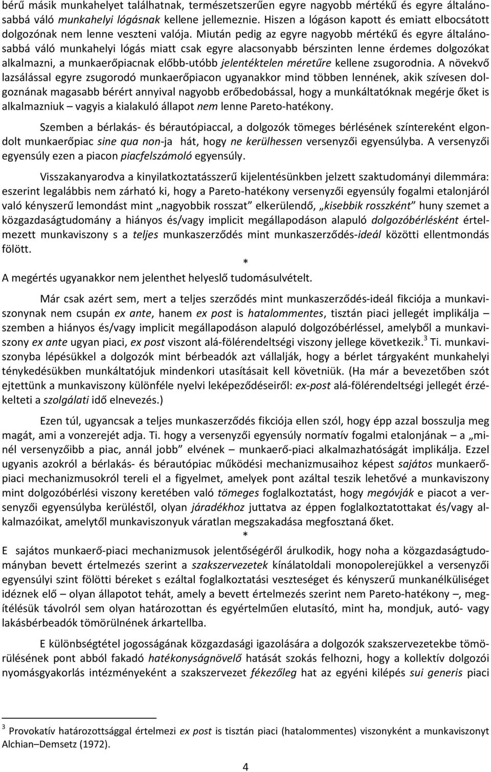 Miután pedig az egyre nagyobb mértékű és egyre általánosabbá váló munkahelyi lógás miatt csak egyre alacsonyabb bérszinten lenne érdemes dolgozókat alkalmazni, a munkaerőpiacnak előbb-utóbb