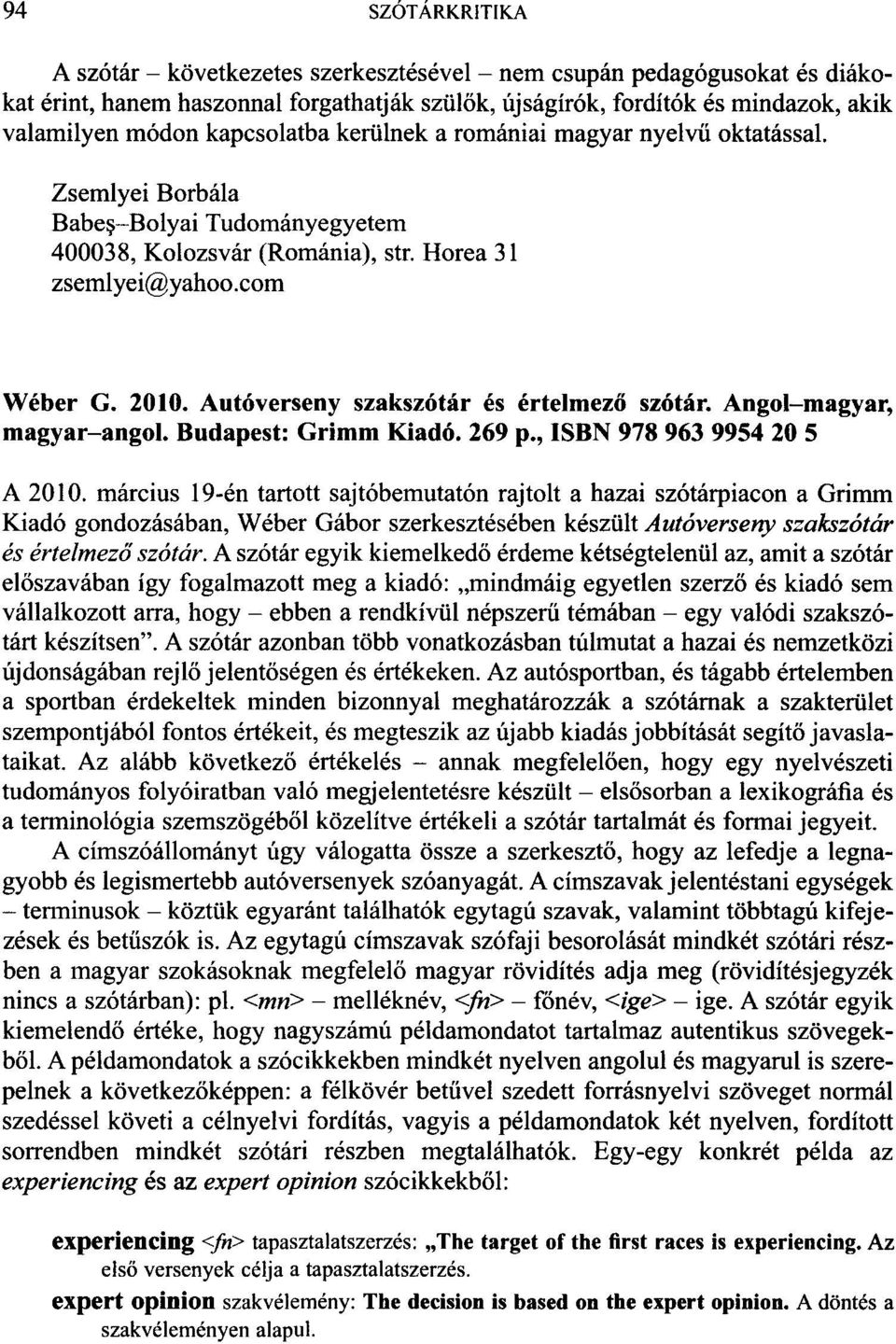 Autóverseny szakszótár és értelmezo szótár. Angol-magyar, magyar-angol. Budapest: Grimm Kiadó. 269 p., ISBN 978 963 9954 20 5 A 2010.