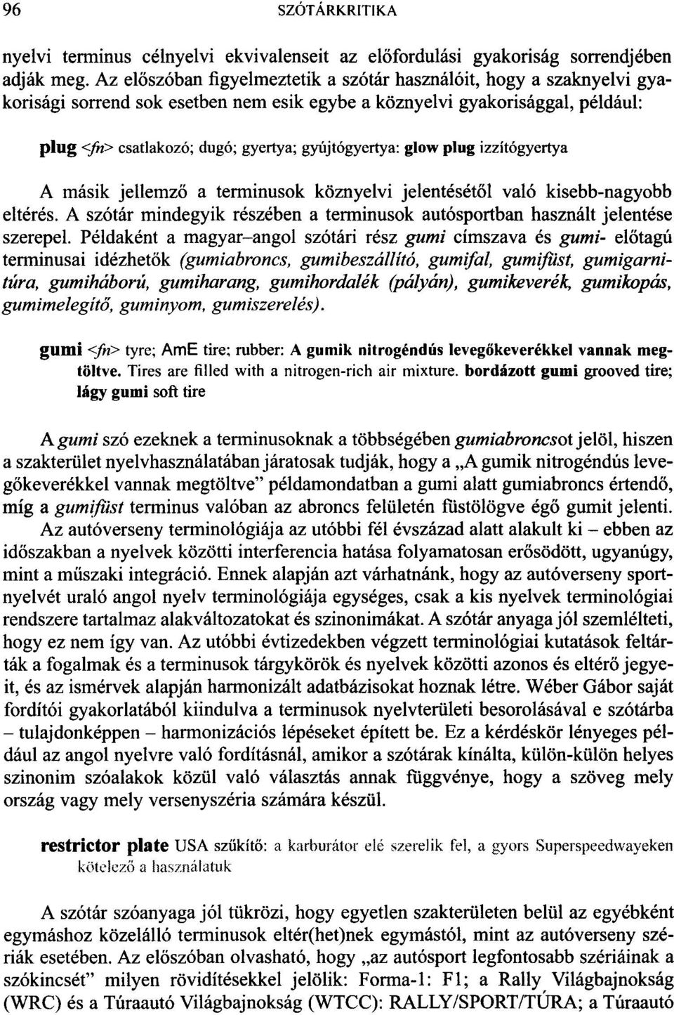 glow plug izzítógyertya A másik jellemzo a terminusok köznyelvi jelentésétol való kisebb-nagyobb eltérés. A szótár mindegyik részében a terminusok autósportban használt jelentése szerepel.