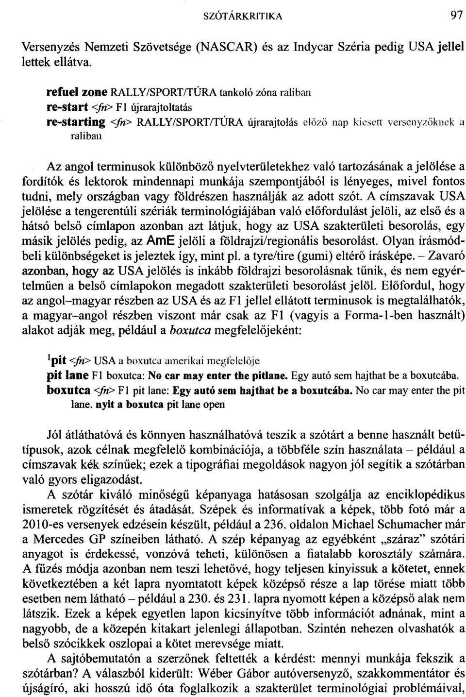 különbözo nyelvterületekhez való tartozásának a jelölése a fordítók és lektorok mindennapi munkája szempontjából is lényeges, mivel fontos tudni, mely országban vagy földrészen használják az adott