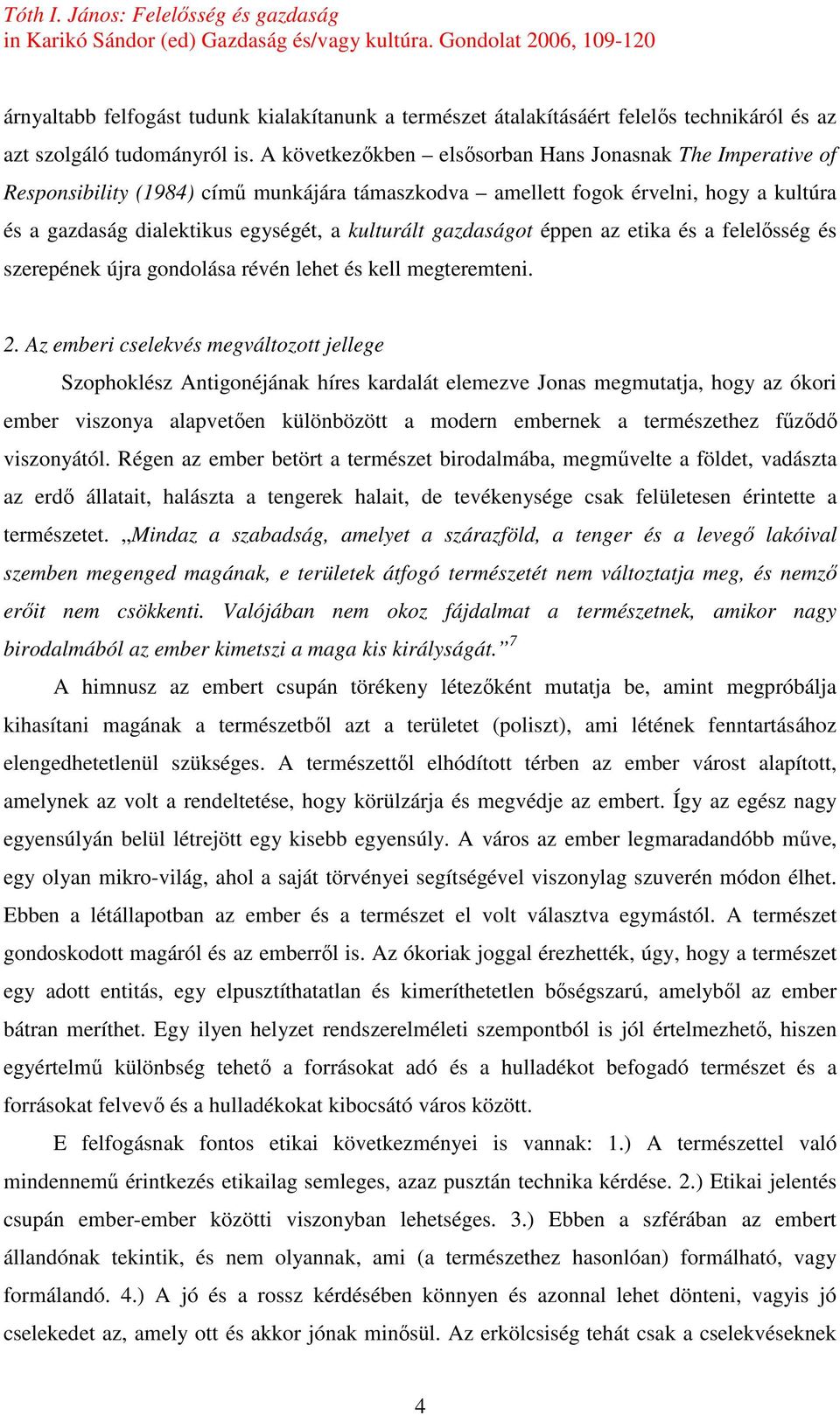 gazdaságot éppen az etika és a felelısség és szerepének újra gondolása révén lehet és kell megteremteni. 2.