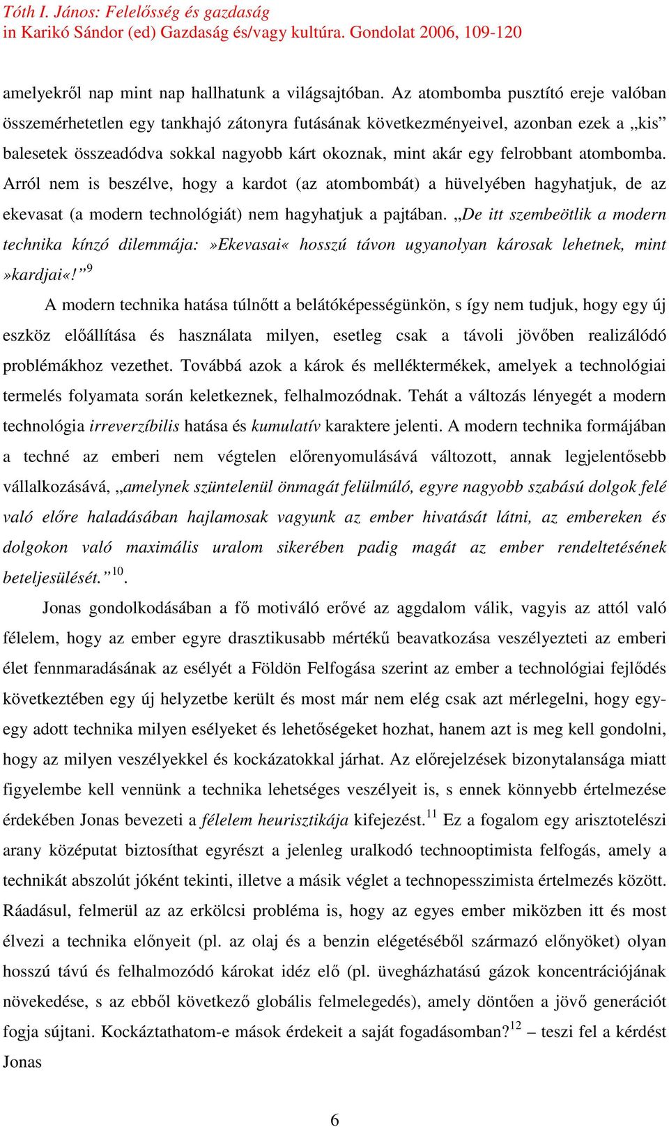 atombomba. Arról nem is beszélve, hogy a kardot (az atombombát) a hüvelyében hagyhatjuk, de az ekevasat (a modern technológiát) nem hagyhatjuk a pajtában.