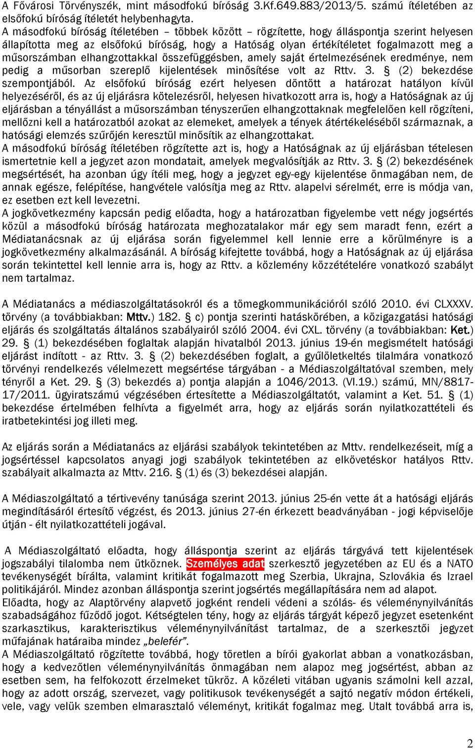 elhangzottakkal összefüggésben, amely saját értelmezésének eredménye, nem pedig a műsorban szereplő kijelentések minősítése volt az Rttv. 3. (2) bekezdése szempontjából.