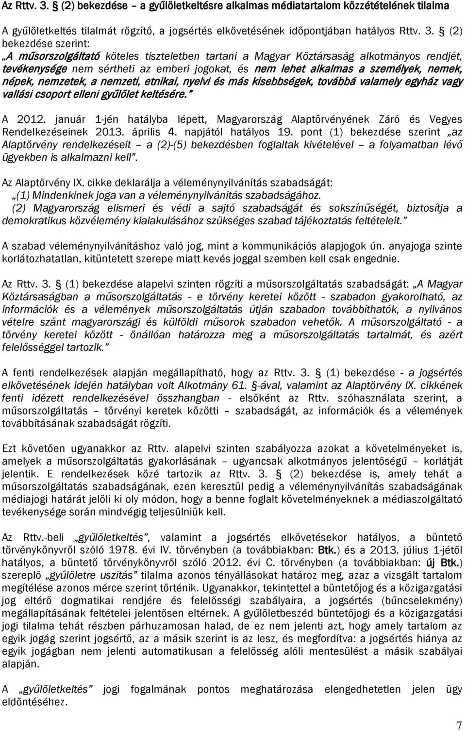 (2) bekezdése szerint: A műsorszolgáltató köteles tiszteletben tartani a Magyar Köztársaság alkotmányos rendjét, tevékenysége nem sértheti az emberi jogokat, és nem lehet alkalmas a személyek, nemek,