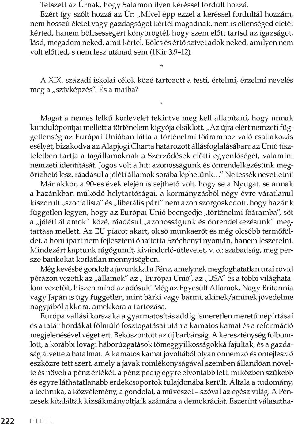 szem előtt tartsd az igazságot, lásd, megadom neked, amit kértél. Bölcs és értő szívet adok neked, amilyen nem volt előtted, s nem lesz utánad sem (1Kir 3,9 12). A XIX.