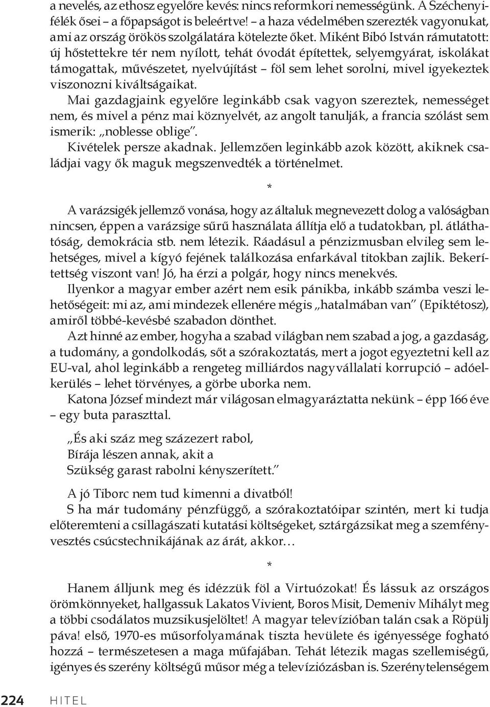 Miként Bibó István rámutatott: új hőstettekre tér nem nyílott, tehát óvodát építettek, selyemgyárat, iskolákat támogattak, művészetet, nyelvújítást föl sem lehet sorolni, mivel igyekeztek viszonozni