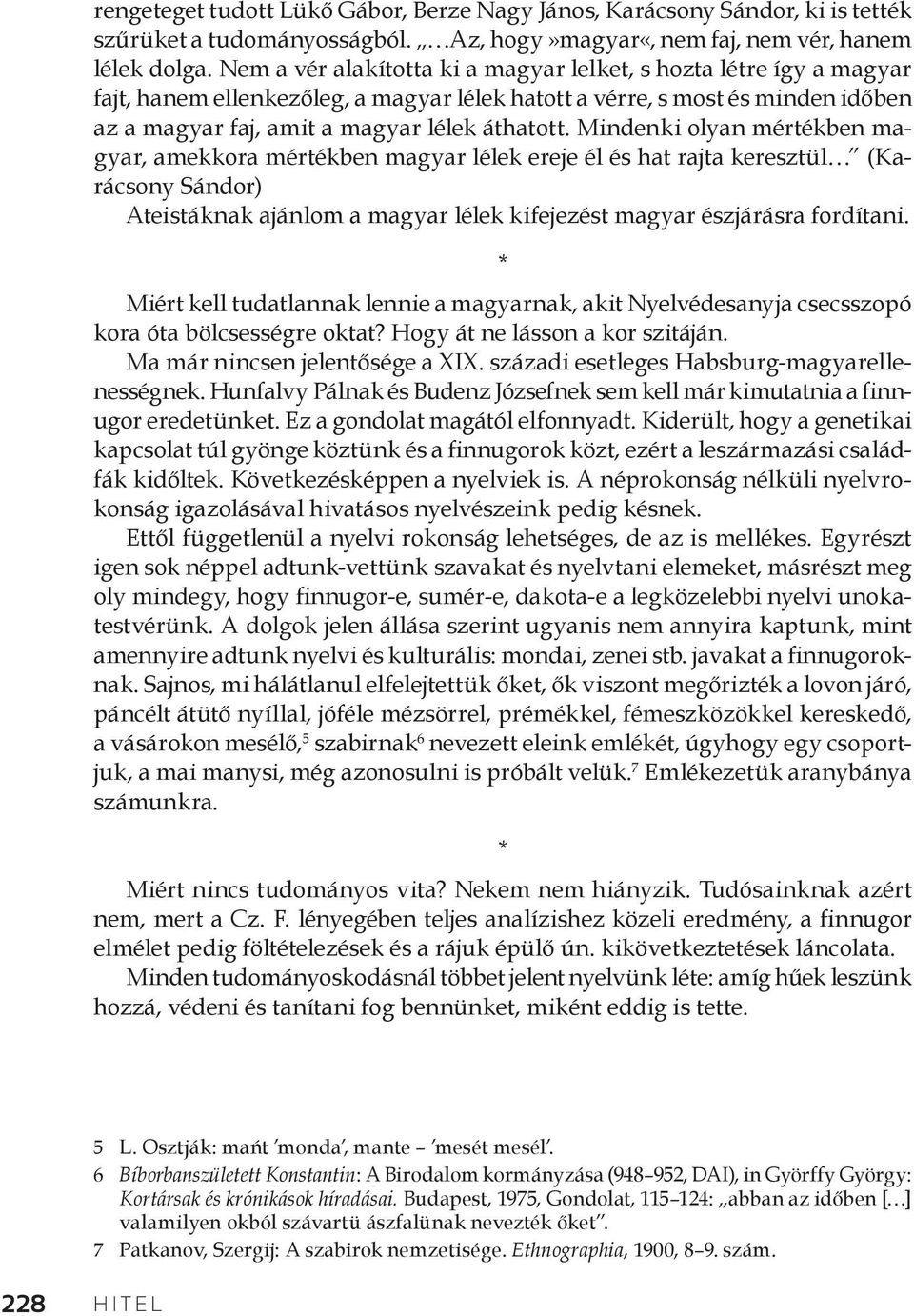 Mindenki olyan mértékben magyar, amekkora mértékben magyar lélek ereje él és hat rajta keresztül (Karácsony Sándor) Ateistáknak ajánlom a magyar lélek kifejezést magyar észjárásra fordítani.