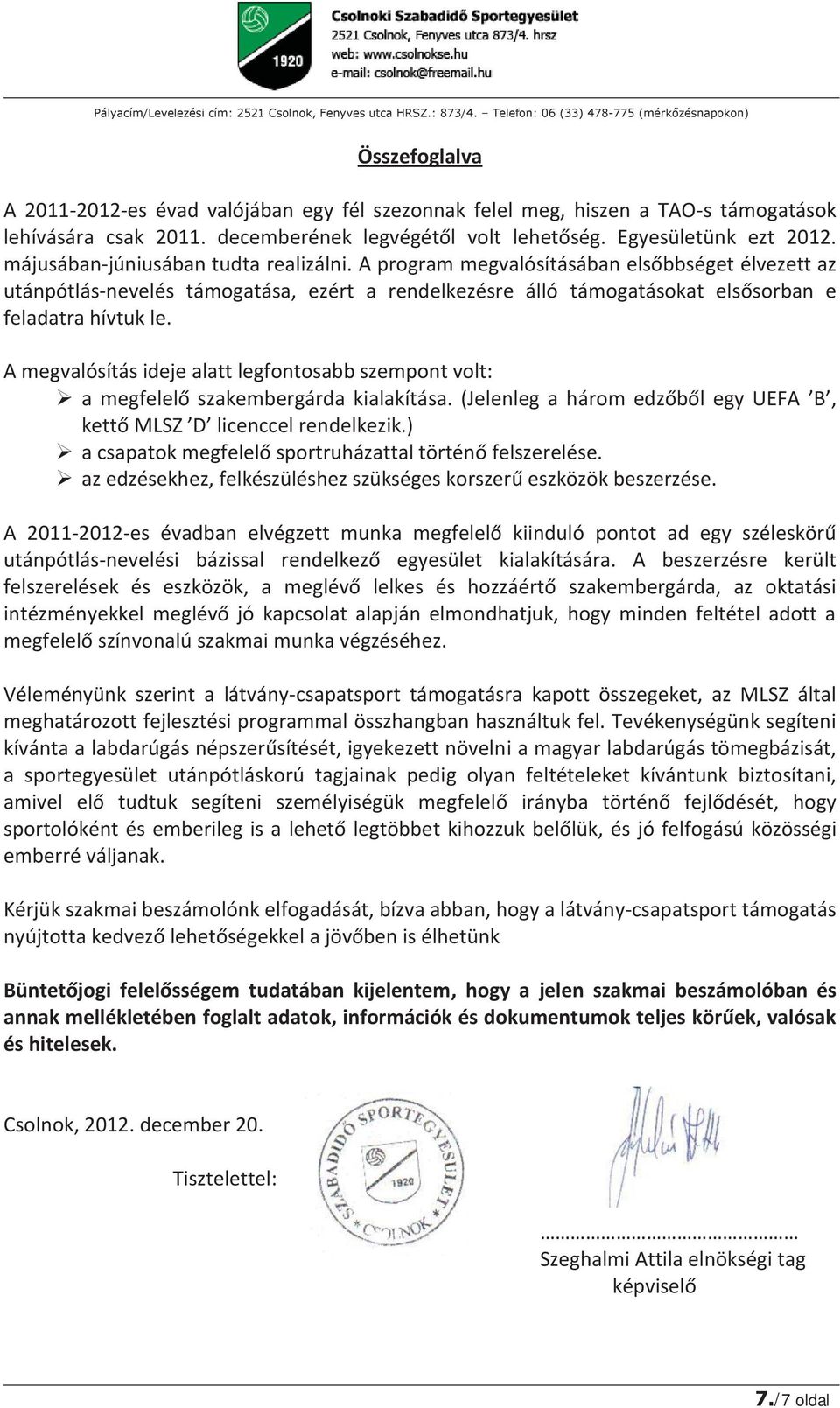 A megvalósítás ideje alatt legfontosabb szempont volt: a megfelelő szakembergárda kialakítása. (Jelenleg a három edzőből egy UEFA B, kettő MLSZ D licenccel rendelkezik.