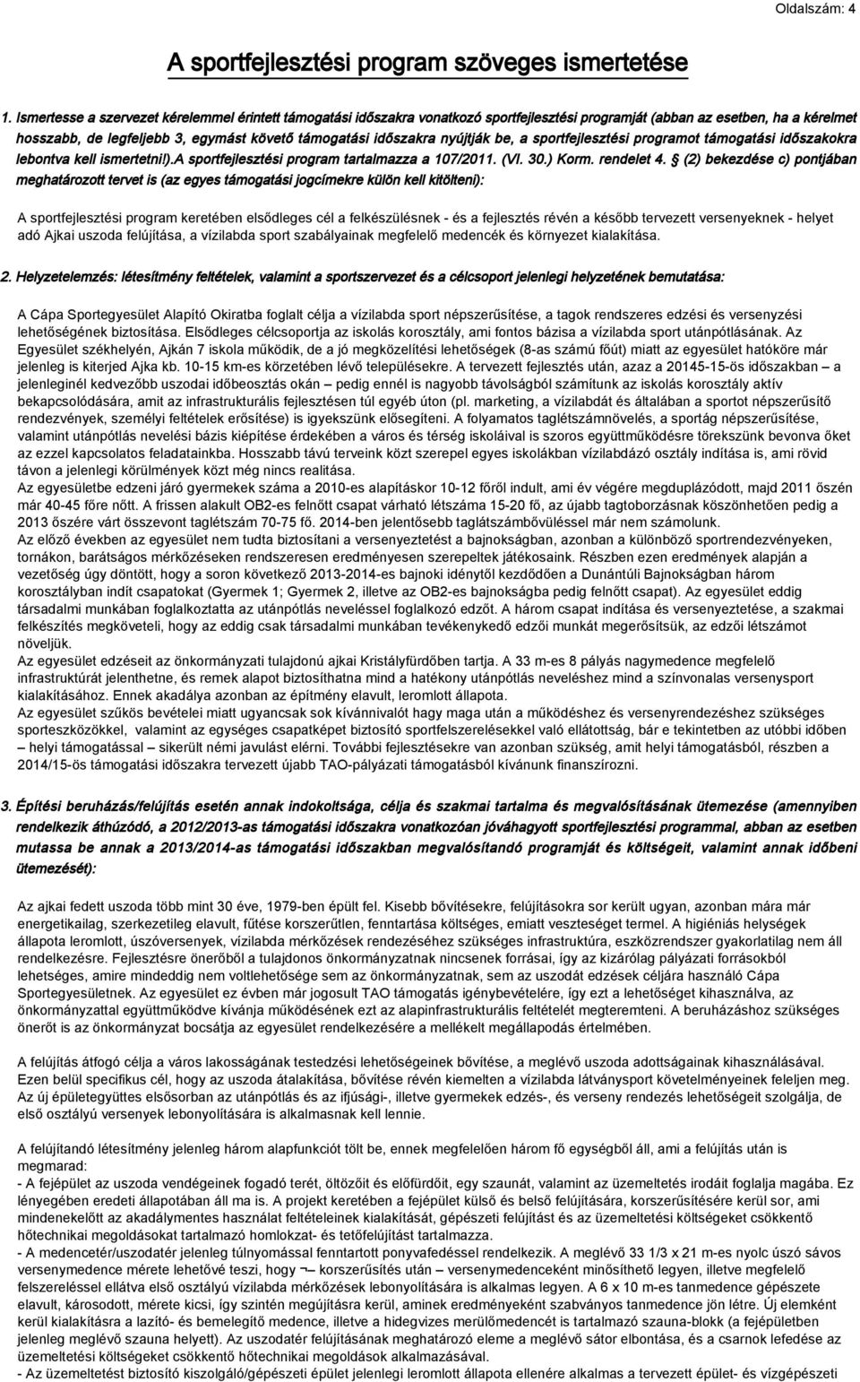 nyújtják be, a sportfejlesztési programot támogatási időszakokra lebontva kell ismertetni!).a sportfejlesztési program tartalmazza a 107/2011. (VI. 30.) Korm. rendelet 4.