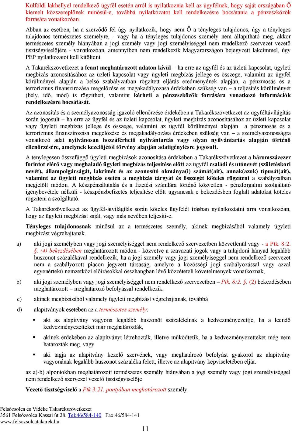 Abban az esetben, ha a szerződő fél úgy nyilatkozik, hogy nem Ő a tényleges tulajdonos, úgy a tényleges tulajdonos természetes személyre, - vagy ha a tényleges tulajdonos személy nem állapítható meg,