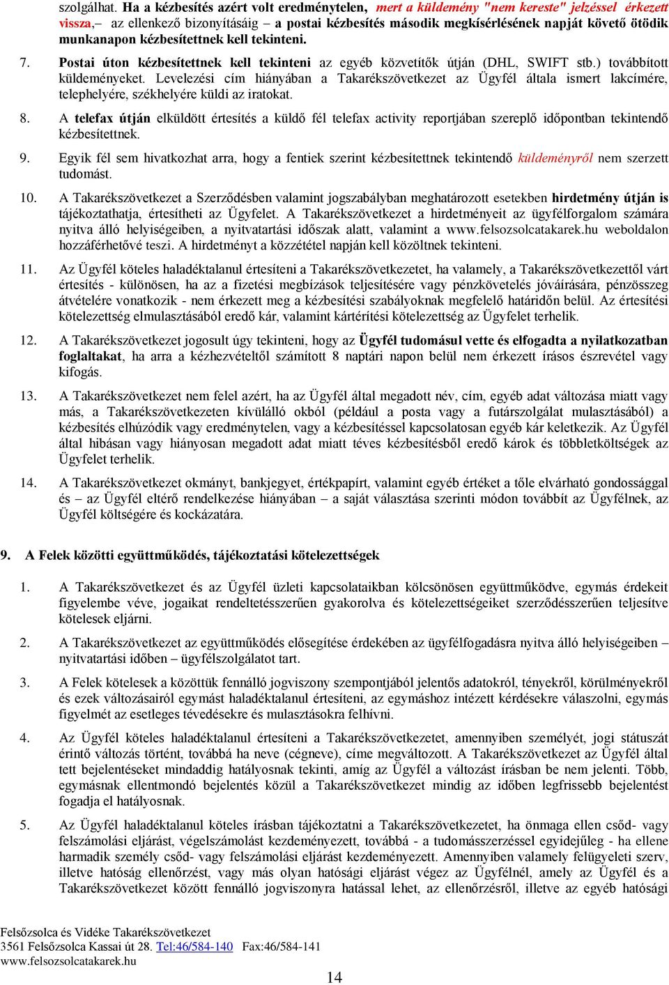 munkanapon kézbesítettnek kell tekinteni. 7. Postai úton kézbesítettnek kell tekinteni az egyéb közvetítők útján (DHL, SWIFT stb.) továbbított küldeményeket.