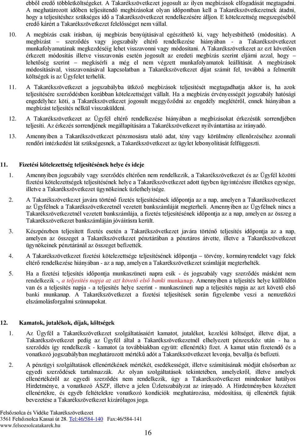 E kötelezettség megszegéséből eredő kárért a Takarékszövetkezet felelősséget nem vállal. 10. A megbízás csak írásban, új megbízás benyújtásával egészíthető ki, vagy helyesbíthető (módosítás).