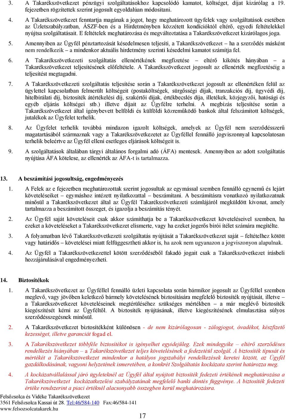 feltételekkel nyújtsa szolgáltatásait. E feltételek meghatározása és megváltoztatása a Takarékszövetkezet kizárólagos joga. 5.