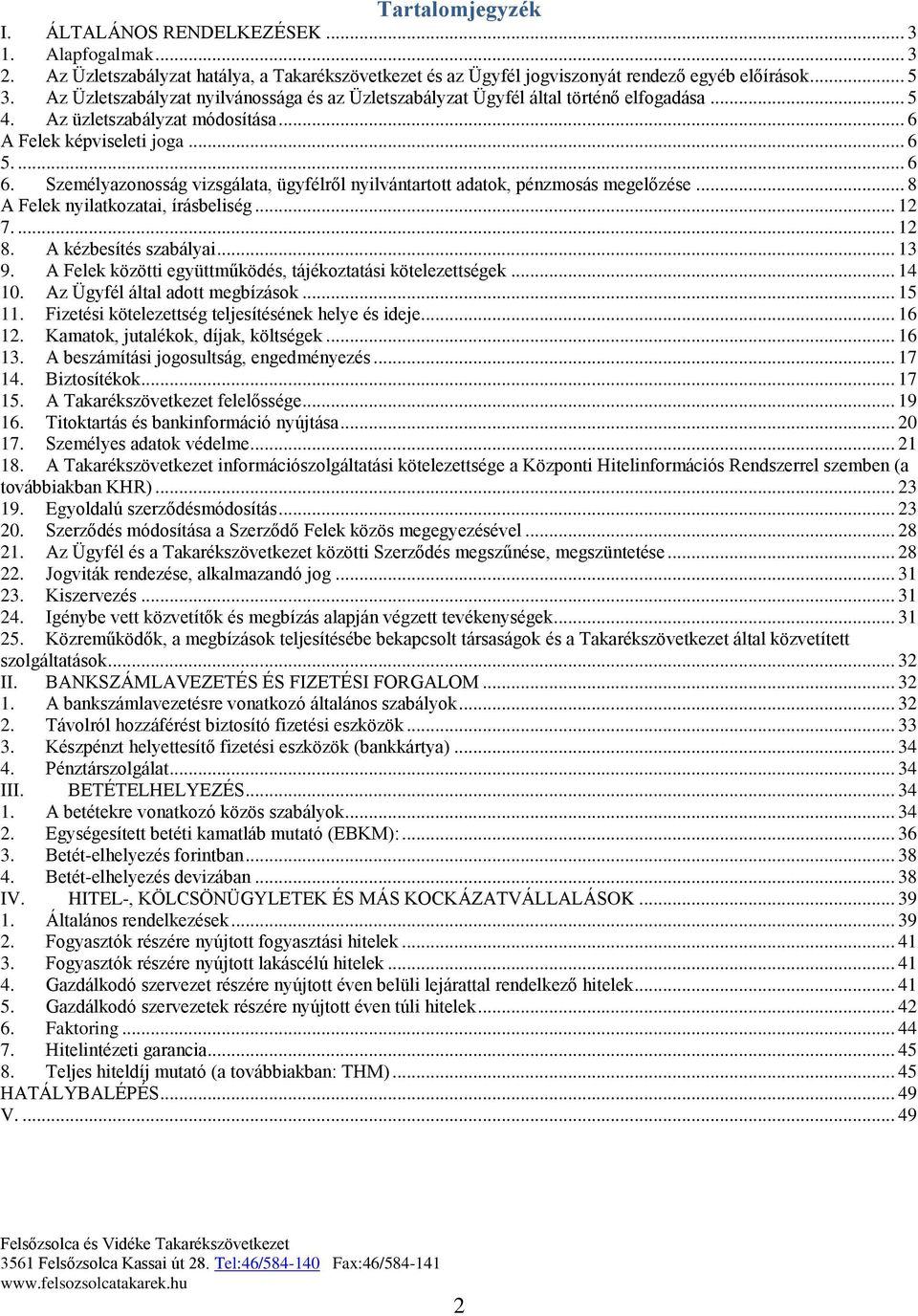 Személyazonosság vizsgálata, ügyfélről nyilvántartott adatok, pénzmosás megelőzése... 8 A Felek nyilatkozatai, írásbeliség... 12 7.... 12 8. A kézbesítés szabályai... 13 9.