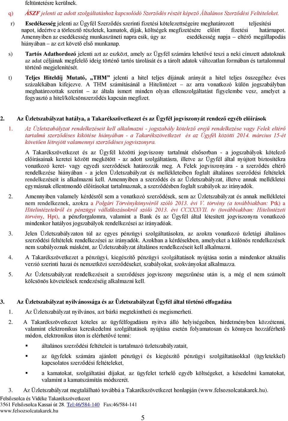 határnapot. Amennyiben az esedékesség munkaszüneti napra esik, úgy az esedékesség napja eltérő megállapodás hiányában az ezt követő első munkanap.