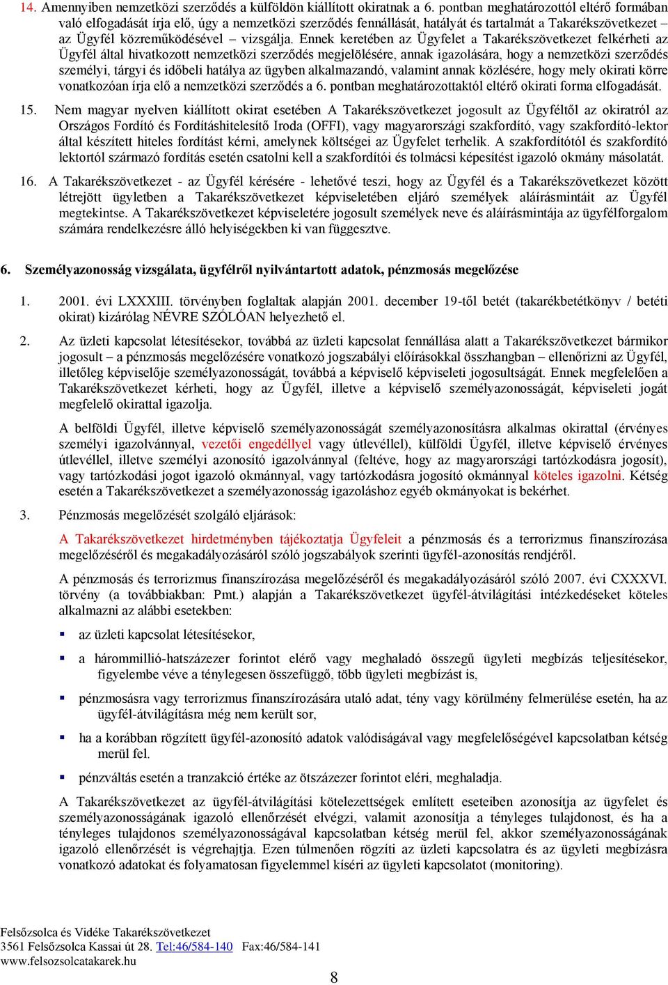 Ennek keretében az Ügyfelet a Takarékszövetkezet felkérheti az Ügyfél által hivatkozott nemzetközi szerződés megjelölésére, annak igazolására, hogy a nemzetközi szerződés személyi, tárgyi és időbeli