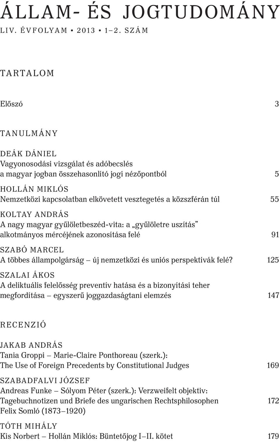 közszférán túl 55 Koltay András A nagy magyar gyűlöletbeszéd-vita: a gyűlöletre uszítás alkotmányos mércéjének azonosítása felé 91 Szabó Marcel A többes állampolgárság új nemzetközi és uniós