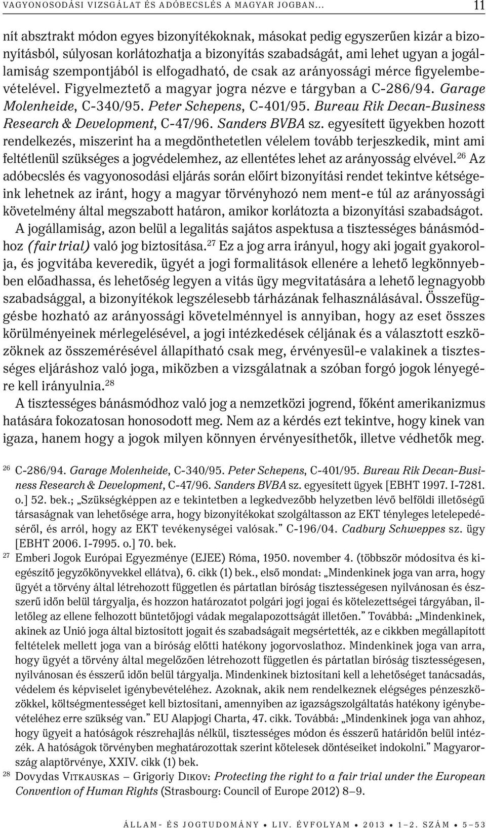 elfogadható, de csak az arányossági mérce figyelembevételével. Figyelmeztető a magyar jogra nézve e tárgyban a C-286/94. Garage Molenheide, C-340/95. Peter Schepens, C-401/95.